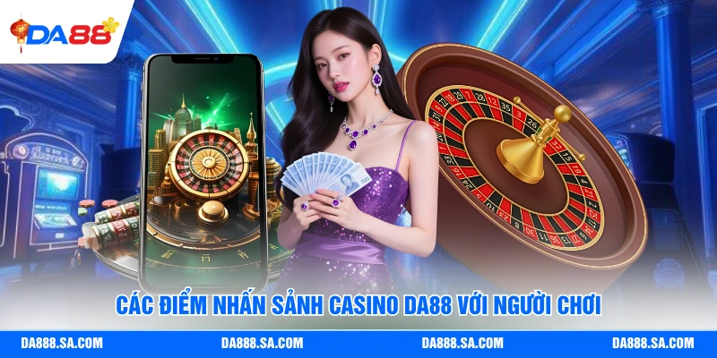 Các điểm nhấn sảnh casino Da88 với người chơi