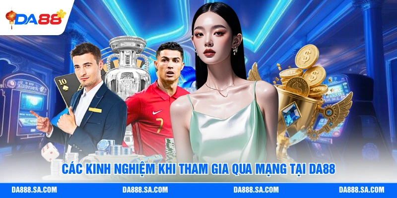 Các kinh nghiệm khi tham gia qua mạng tại Da88