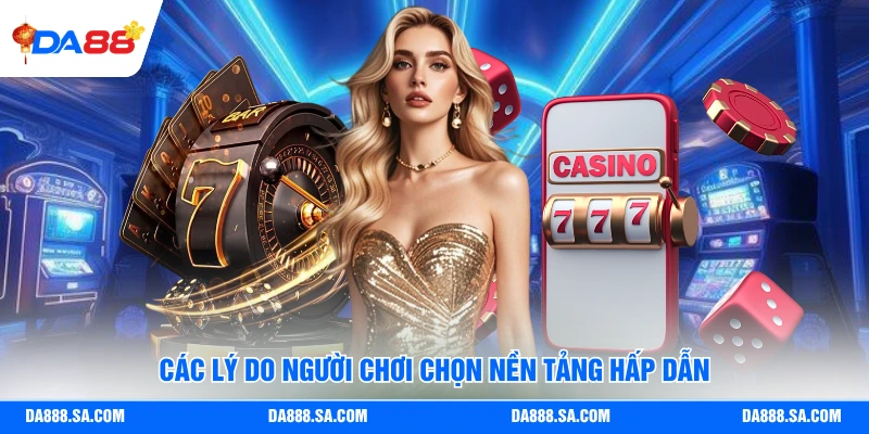 Các lý do người chơi chọn nền tảng hấp dẫn