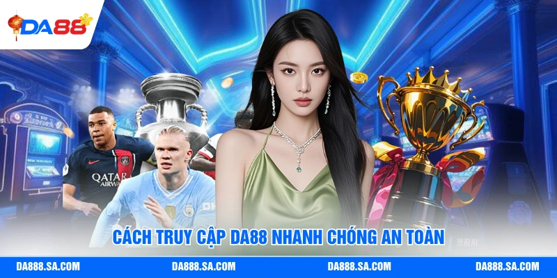 Cách truy cập Da88 nhanh chóng an toàn