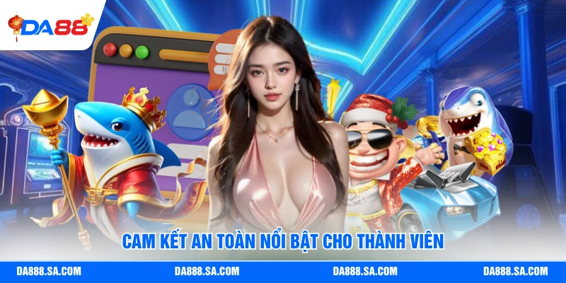 Cam kết an toàn nổi bật cho thành viên