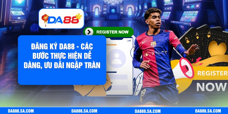Đăng Ký Da88 - Các Bước Thực Hiện Dễ Dàng, Ưu Đãi Ngập Tràn