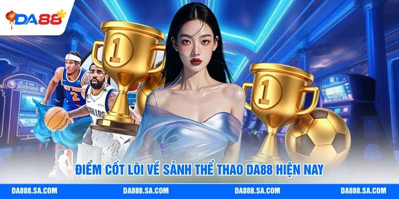 Điểm cốt lõi về sảnh thể thao Da88 hiện nay