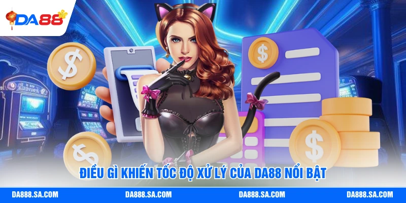 Điều gì khiến tốc độ xử lý của Da88 nổi bật