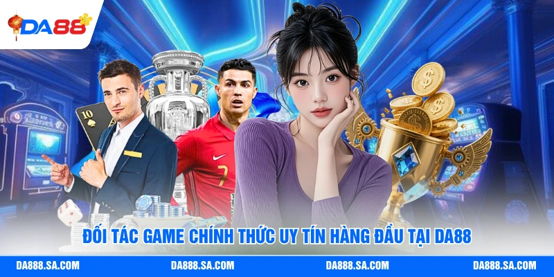 Đối tác game chính thức uy tín hàng đầu tại DA88