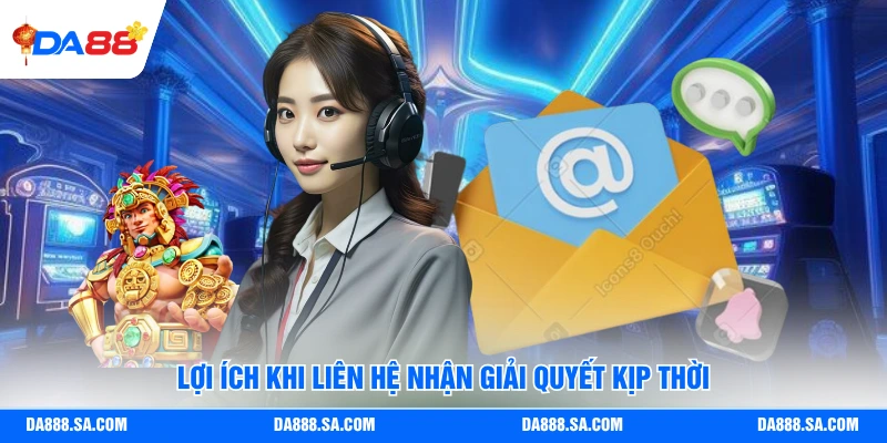 Lợi ích khi liên hệ nhận giải quyết kịp thời