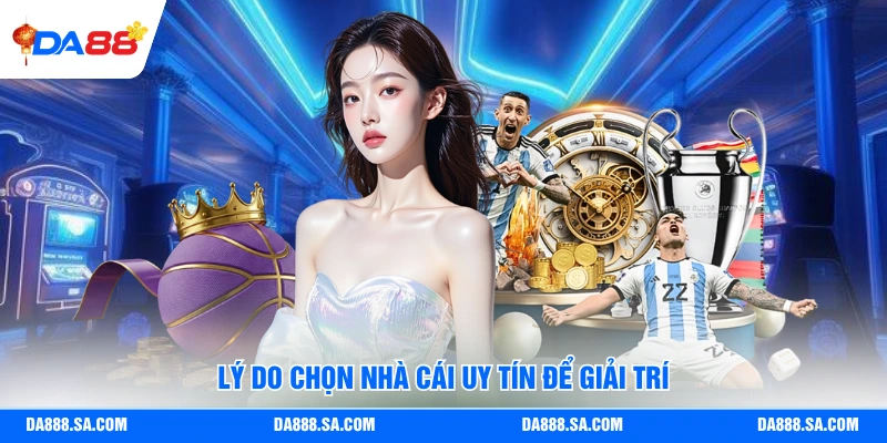 Lý do chọn nhà cái uy tín để giải trí