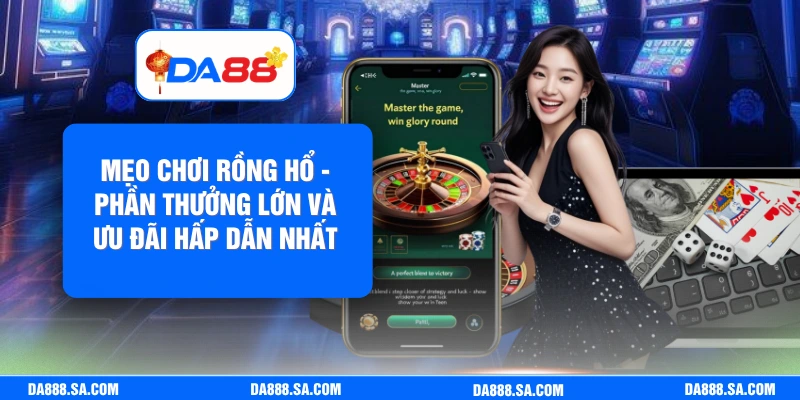 Mẹo Chơi Rồng Hổ - Phần Thưởng Lớn Và Ưu Đãi Hấp Dẫn Nhất