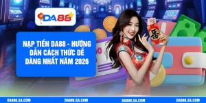 Nạp Tiền Da88 - Hướng Dẫn Cách Thức Dễ Dàng Nhất Năm 2026