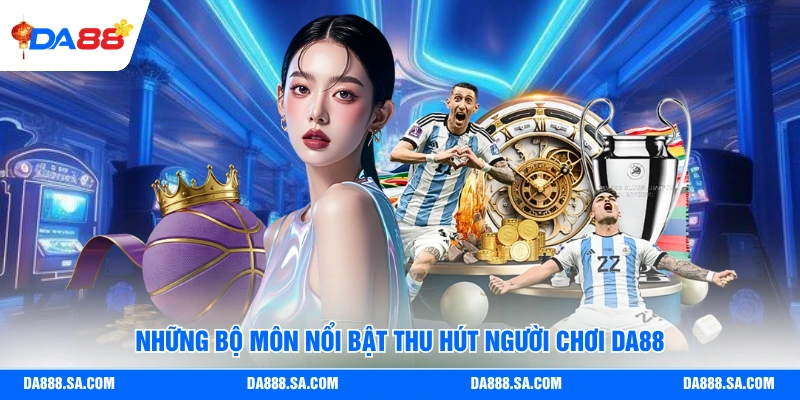 Những bộ môn nổi bật thu hút người chơi Da88