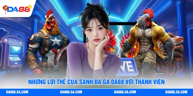 Những lợi thế của sảnh đá gà Da88 với thành viên