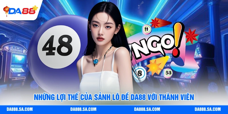 Những lợi thế của sảnh lô đề Da88 với thành viên