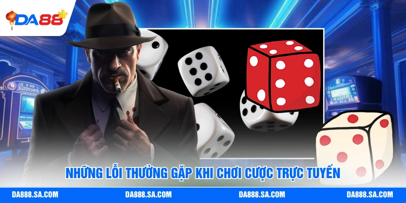 Những lỗi thường gặp khi chơi cược trực tuyến