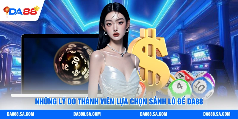 Những lý do thành viên lựa chọn sảnh lô đề Da88