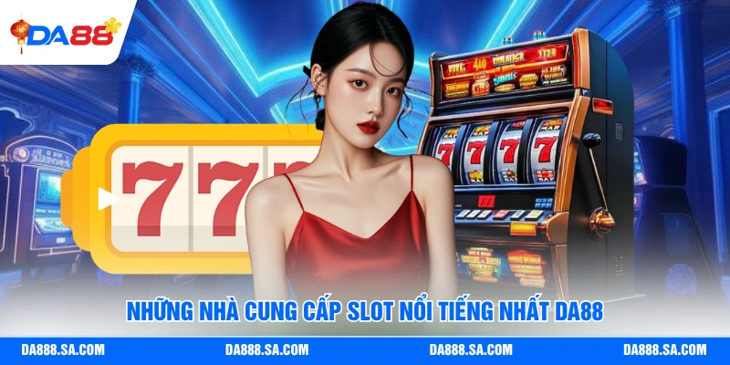Những nhà cung cấp slot nổi tiếng nhất Da88