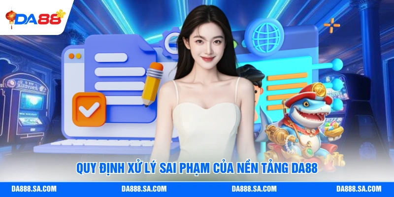 Quy định xử lý sai phạm của nền tảng Da88