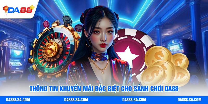 Thông tin khuyến mãi đặc biệt cho sảnh chơi Da88