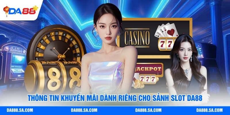 Thông tin khuyến mãi dành riêng cho sảnh slot Da88