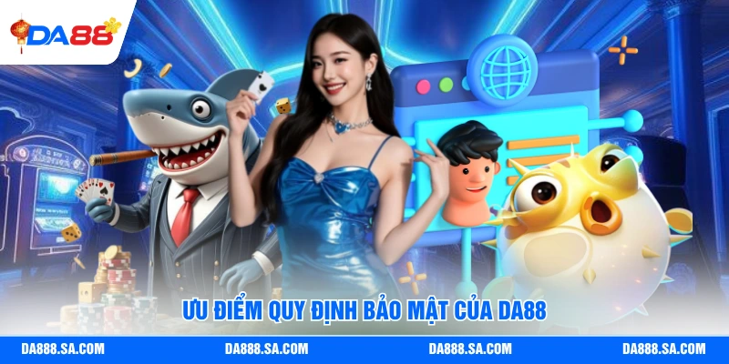 Ưu điểm quy định bảo mật của Da88